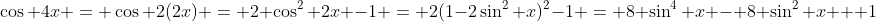 \cos 4x = \cos 2(2x) = 2 \cos^2 2x -1 = 2(1-2\sin^2 x)^2-1 = 8 \sin^4 x - 8 \sin^2 x + 1