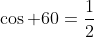 \cos 60=\frac{1}{2}