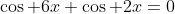 \cos 6x+\cos 2x=0