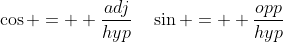 \cos =  \frac{adj}{hyp}\quad\sin =  \frac{opp}{hyp}