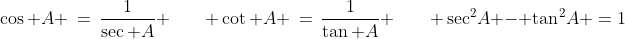 \cos A \,=\,\frac{1}{\sec A} \qquad \cot A \,=\,\frac{1}{\tan A} \qquad \sec^2\!A - \tan^2\!A \:=\:1