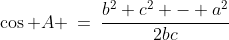 \cos A \:=\:\frac{b^2+c^2 - a^2}{2bc}