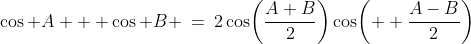 \cos A + \cos B \:=\:2\cos\!\left(\frac{A+B}{2}\right)\cos\!\left(  \frac{A-B}{2}\right)