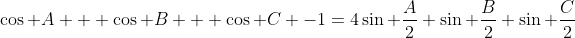 \cos A + \cos B + \cos C -1=4\sin \frac{A}{2} \sin \frac{B}{2} \sin \frac{C}{2}