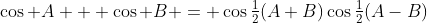 \cos A + \cos B = \cos\tfrac12(A+B)\cos\tfrac12(A-B)
