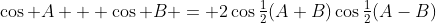 \cos A + \cos B = 2\cos\tfrac12(A+B)\cos\tfrac12(A-B)
