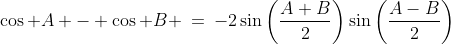 \cos A - \cos B \:=\:-2\sin\left(\frac{A+B}{2}\right)\sin\left(\frac{A-B}{2}\right)