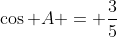 \cos A = \frac{3}{5}