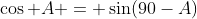 \cos A = \sin(90-A)