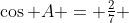 \cos A = \tfrac{2}{7} 