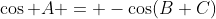 \cos A = -\cos(B+C)