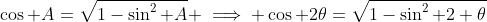 \cos A=\sqrt{1-\sin^2 A} \implies \cos 2\theta=\sqrt{1-\sin^2 2 \theta}