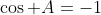 \cos A=-1