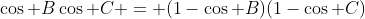 \cos B\cos C = (1-\cos B)(1-\cos C)
