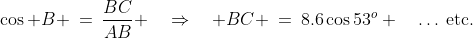 \cos B \:=\:\frac{BC}{AB} \quad\Rightarrow\quad BC \:=\:8.6\cos53^o \quad\hdots\:\text{etc.}