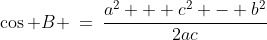 \cos B \:=\:\frac{a^2 + c^2 - b^2}{2ac}