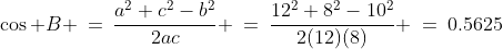 \cos B \:=\:\frac{a^2+c^2-b^2}{2ac} \:=\:\frac{12^2+8^2-10^2}{2(12)(8)} \:=\:0.5625