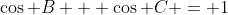 \cos B + \cos C = 1