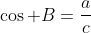 \cos B=\frac{a}{c}