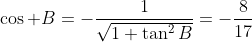 \cos B=-\frac{1}{\sqrt{1+\tan^2B}}=-\frac{8}{17}