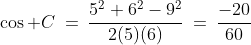 \cos C\:=\:\frac{5^2+6^2-9^2}{2(5)(6)}\:=\:\frac{-20}{60}