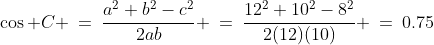 \cos C \:=\:\frac{a^2+b^2-c^2}{2ab} \:=\:\frac{12^2+10^2-8^2}{2(12)(10)} \:=\:0.75