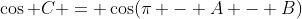 \cos C = \cos(\pi - A - B)