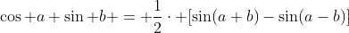 \cos a \sin b = \frac{1}{2}\cdot [\sin(a+b)-\sin(a-b)]