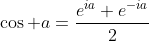 \cos a=\frac{e^{ia}+e^{-ia}}{2}