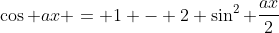 \cos ax = 1 - 2 \sin^2 \frac{ax}{2}