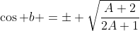 \cos b =\pm \sqrt{\frac{A+2}{2A+1}}