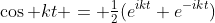 \cos kt = \tfrac12(e^{ikt}+e^{-ikt})