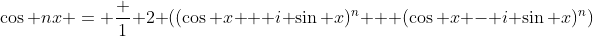 \cos nx = \frac 1 2 ((\cos x + i \sin x)^n + (\cos x - i \sin x)^n)