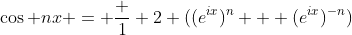 \cos nx = \frac 1 2 ((e^{ix})^n + (e^{ix})^{-n})
