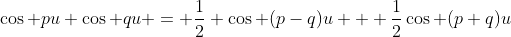 \cos pu \cos qu = \frac{1}{2} \cos (p-q)u + \frac{1}{2}\cos (p+q)u
