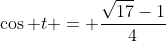 \cos t = \frac{\sqrt{17}-1}{4}