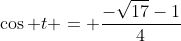 \cos t = \frac{-\sqrt{17}-1}{4}
