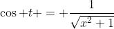 \cos t = \frac{1}{\sqrt{x^2+1}}