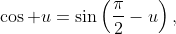 \cos u=\sin\left(\frac\pi2-u\right),