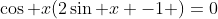 \cos x(2\sin x -1 )=0