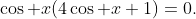 \cos x(4\cos x+1)=0\text.