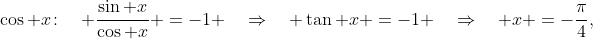 \cos x\!:\quad \frac{\sin x}{\cos x} \:=\:-1 \quad\Rightarrow\quad \tan x \:=\:-1 \quad\Rightarrow\quad x \:=\:-\frac{\pi}{4},\;\frac{3\pi}{4}