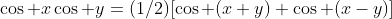 \cos x\cos y=(1/2)[\cos (x+y)+\cos (x-y)]