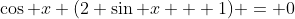 \cos x (2 \sin x + 1) = 0