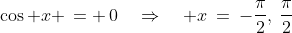 \cos x \,= \,0\quad\Rightarrow\quad x\:=\:-\frac{\pi}{2},\:\frac{\pi}{2}