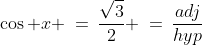 \cos x \:=\:\frac{\sqrt{3}}{2} \:=\:\frac{adj}{hyp}