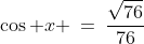 \cos x \:=\:\frac{\sqrt{76}}{76}