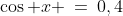 \cos x \:=\:0,4