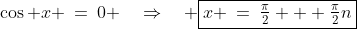 \cos x \:=\:0 \quad\Rightarrow\quad \boxed{x \:=\:\tfrac{\pi}{2} + \tfrac{\pi}{2}n}