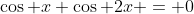 \cos x \cos 2x = 0